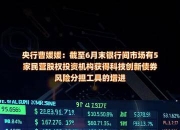 央行：截至2025年6月末境外机构持有银行间市场债券4.23万亿元